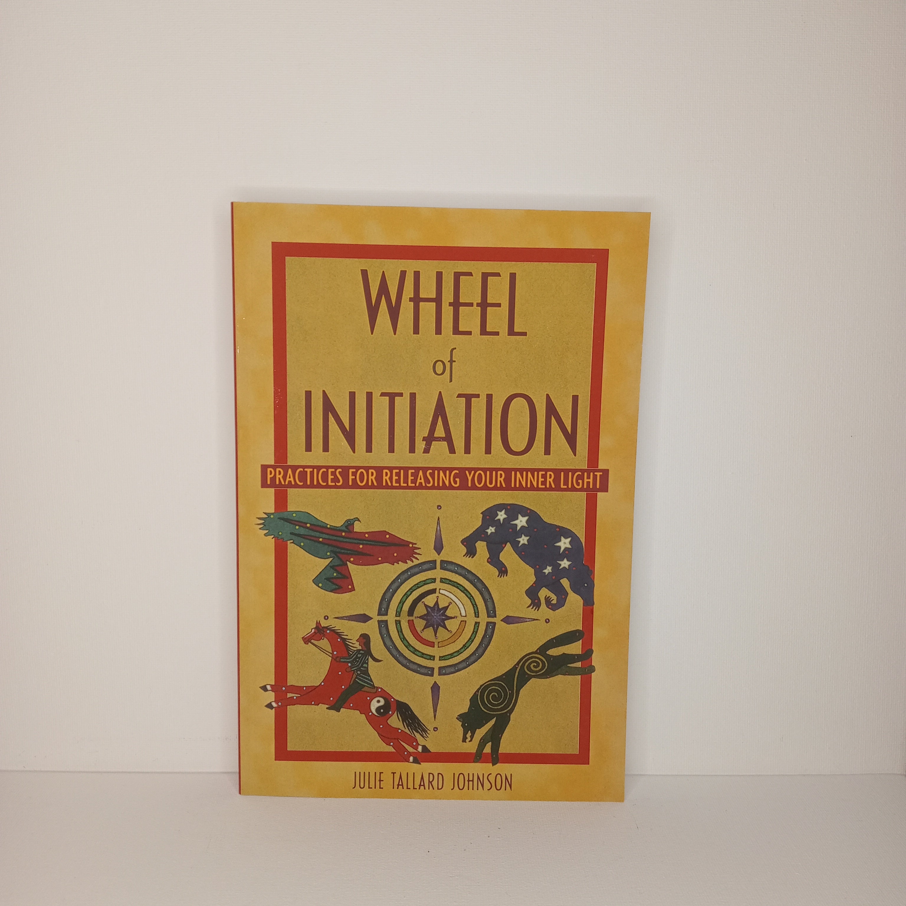 Wheel of Initiation: Practices for Releasing Your Inner Light — Julie Tallard Johnson