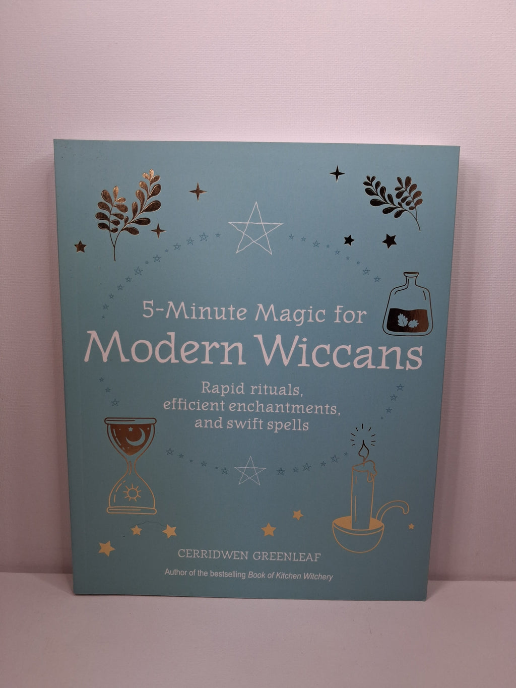 5-Minute Magic for Modern Wiccans: Rapid Rituals, Efficient Enchantments & Swift Spells - Cerridwen Greenleaf