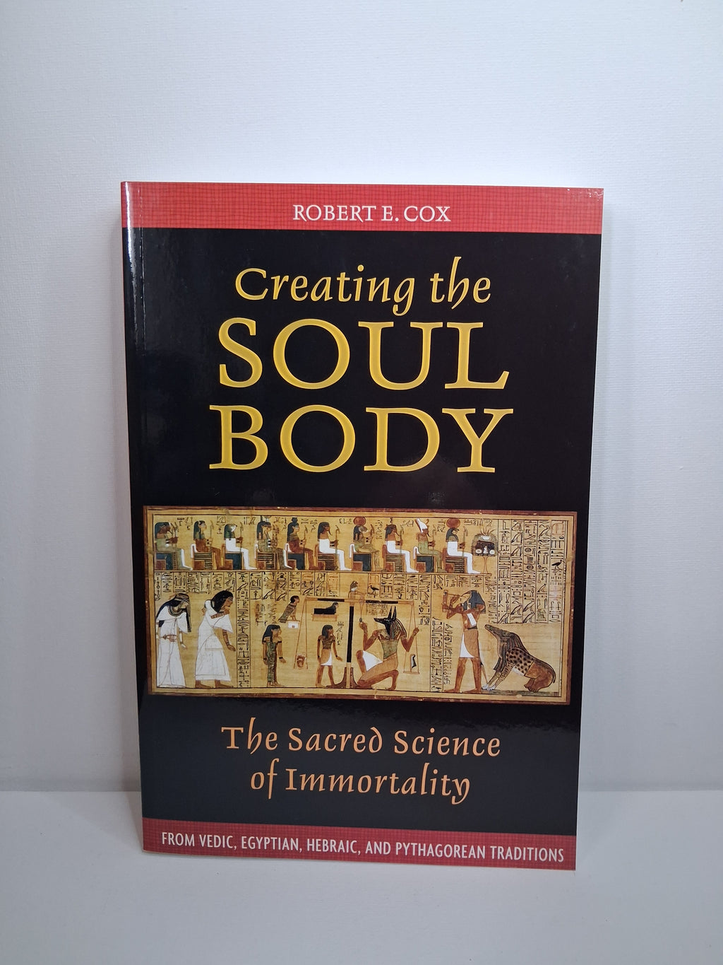 Creating the Soul Body: The Sacred Science of Immortality - Robert E. Cox
