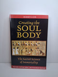 Creating the Soul Body: The Sacred Science of Immortality - Robert E. Cox