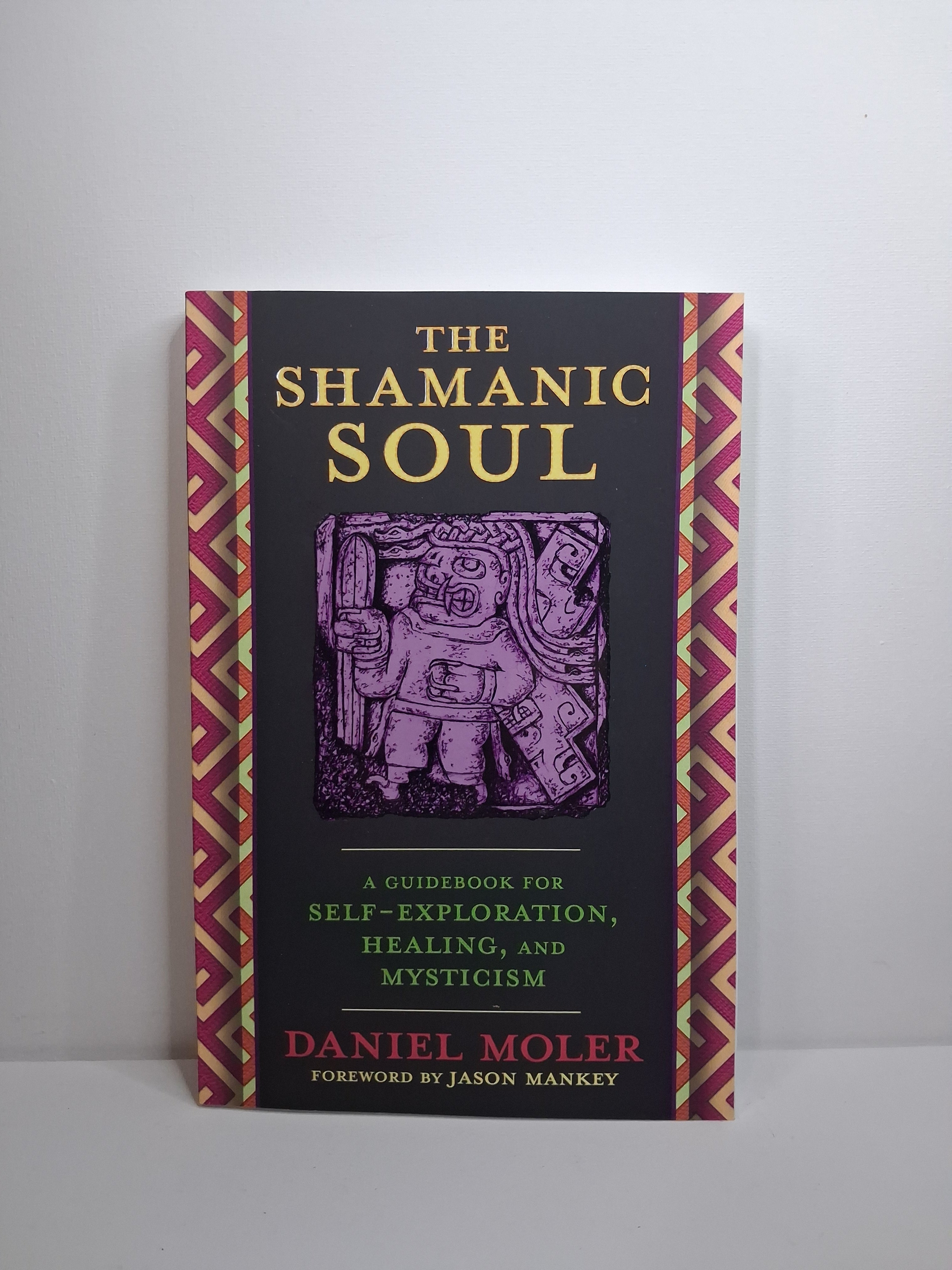 The Shamanic Soul: A Guidebook for Self-Exploration, Healing & Mysticism - Daniel Moler
